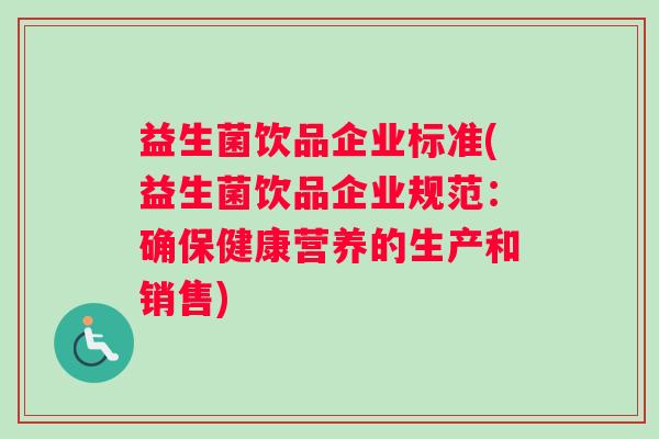 益生菌饮品企业标准(益生菌饮品企业规范：确保健康营养的生产和销售)