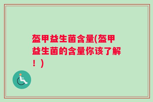 盔甲益生菌含量(盔甲益生菌的含量你该了解！)