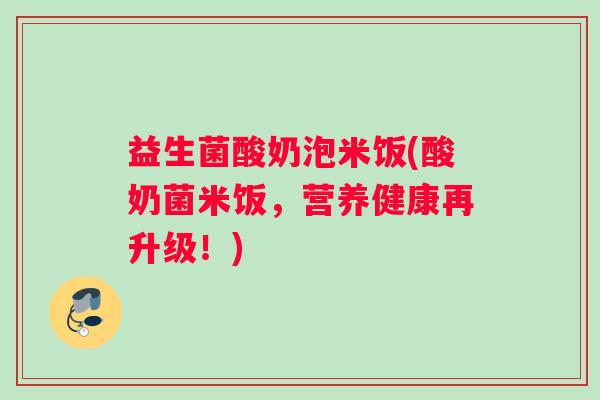 益生菌酸奶泡米饭(酸奶菌米饭，营养健康再升级！)