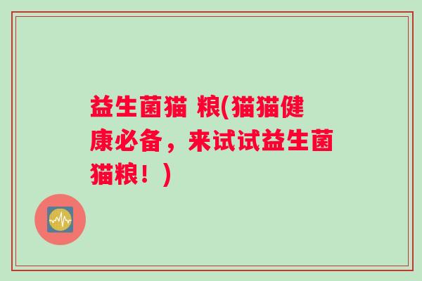 益生菌猫 粮(猫猫健康必备，来试试益生菌猫粮！)