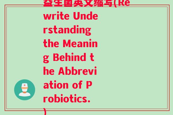 益生菌英文缩写(Rewrite Understanding the Meaning Behind the Abbreviation of Probiotics.)