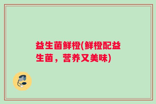 益生菌鲜橙(鲜橙配益生菌，营养又美味)