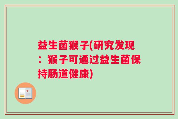 益生菌猴子(研究发现：猴子可通过益生菌保持肠道健康)
