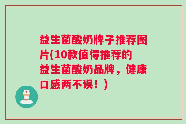 益生菌酸奶牌子推荐图片(10款值得推荐的益生菌酸奶品牌，健康口感两不误！)