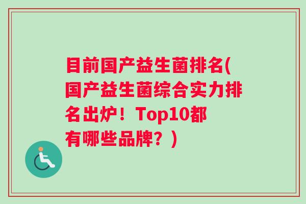 目前国产益生菌排名(国产益生菌综合实力排名出炉！Top10都有哪些品牌？)