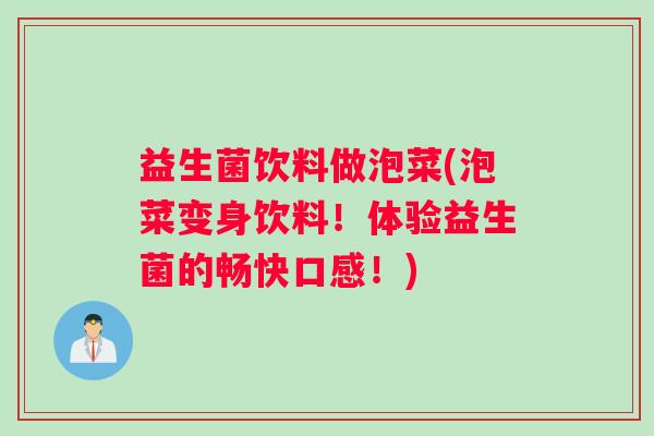 益生菌饮料做泡菜(泡菜变身饮料！体验益生菌的畅快口感！)