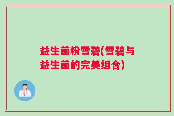 益生菌粉雪碧(雪碧与益生菌的完美组合)