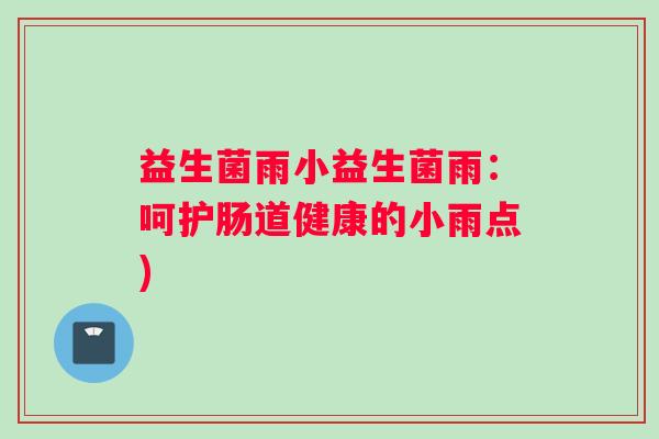 益生菌雨小益生菌雨：呵护肠道健康的小雨点)