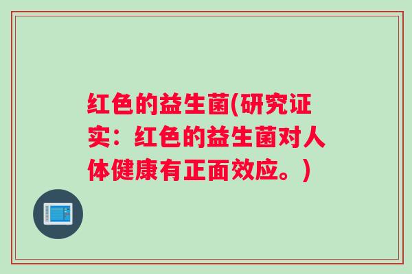 红色的益生菌(研究证实：红色的益生菌对人体健康有正面效应。)