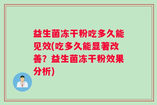 益生菌冻干粉吃多久能见效(吃多久能显著改善？益生菌冻干粉效果分析)