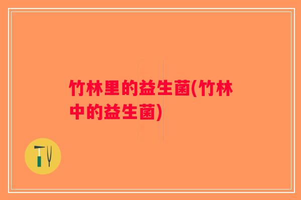 竹林里的益生菌(竹林中的益生菌)