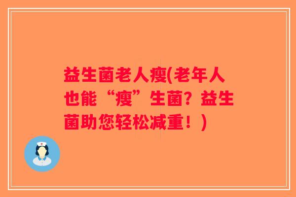 益生菌老人瘦(老年人也能“瘦”生菌？益生菌助您轻松减重！)