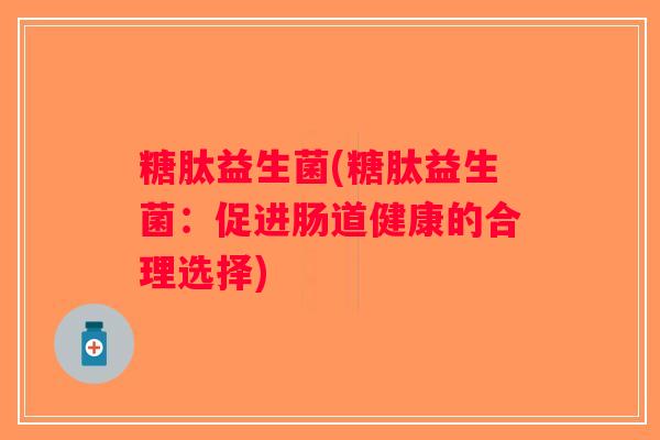 糖肽益生菌(糖肽益生菌：促进肠道健康的合理选择)