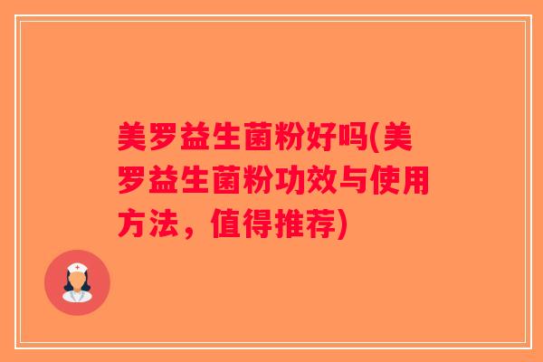 美罗益生菌粉好吗(美罗益生菌粉功效与使用方法，值得推荐)