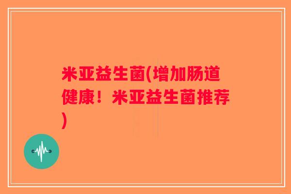 米亚益生菌(增加肠道健康！米亚益生菌推荐)