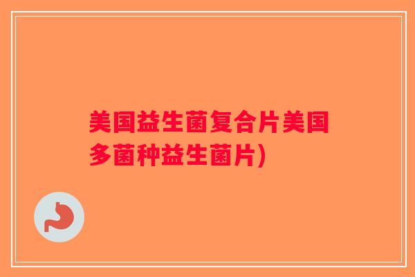 美国益生菌复合片美国多菌种益生菌片)
