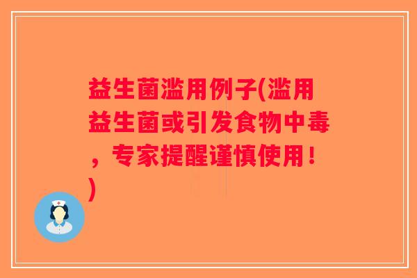 益生菌滥用例子(滥用益生菌或引发食物中毒，专家提醒谨慎使用！)