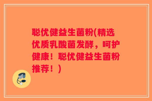 聪优健益生菌粉(精选优质乳酸菌发酵，呵护健康！聪优健益生菌粉推荐！)
