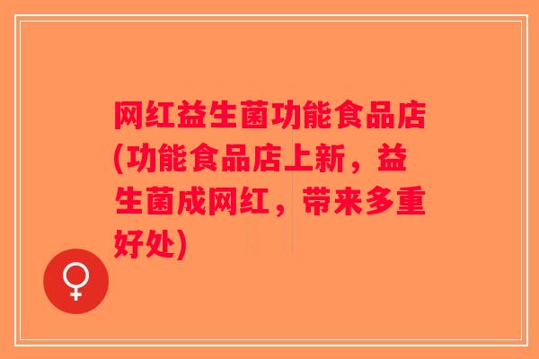 网红益生菌功能食品店(功能食品店上新，益生菌成网红，带来多重好处)