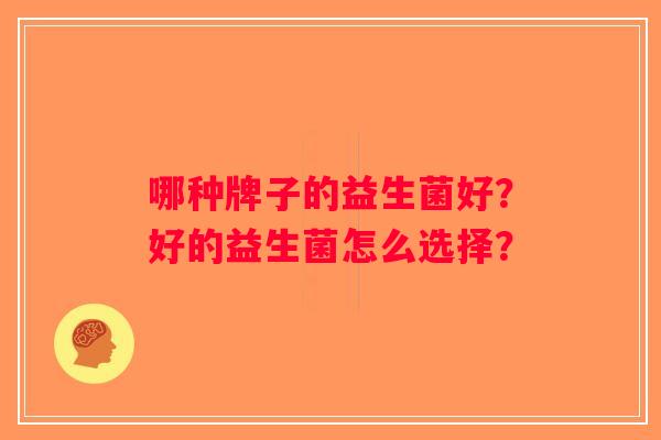哪种牌子的益生菌好？好的益生菌怎么选择？