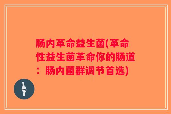 肠内革命益生菌(革命性益生菌革命你的肠道：肠内菌群调节首选)
