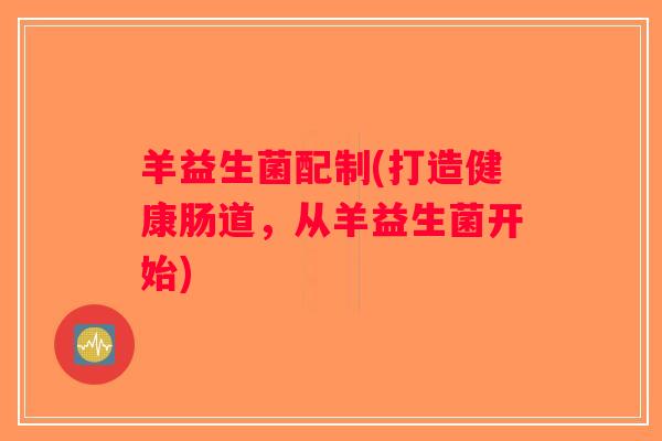 羊益生菌配制(打造健康肠道，从羊益生菌开始)