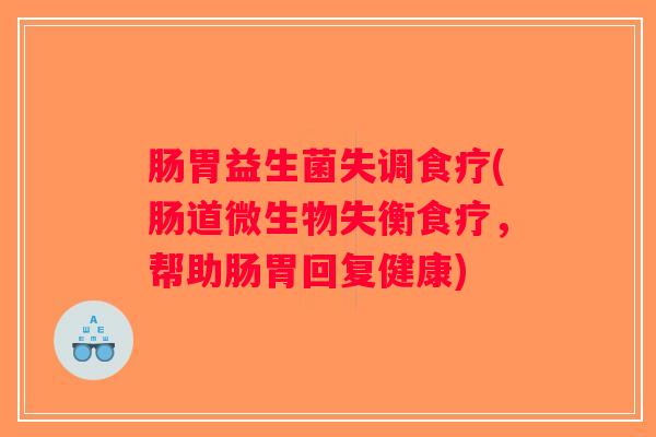 肠胃益生菌失调食疗(肠道微生物失衡食疗，帮助肠胃回复健康)