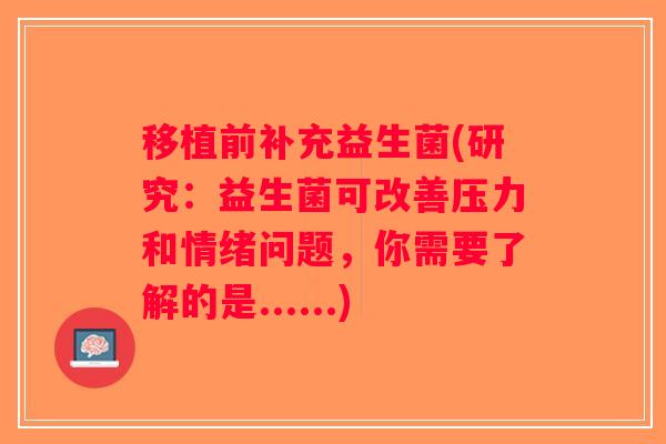 移植前补充益生菌(研究：益生菌可改善压力和情绪问题，你需要了解的是......)