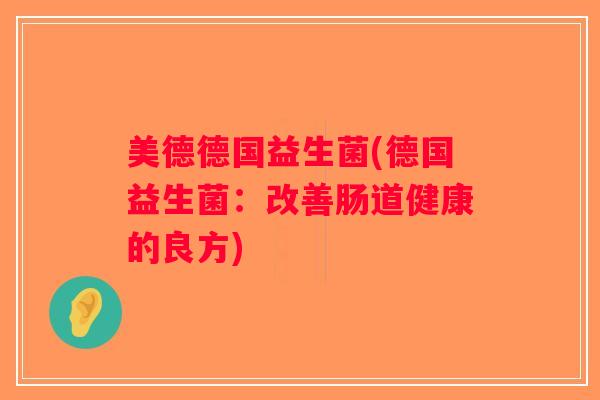 美德德国益生菌(德国益生菌：改善肠道健康的良方)