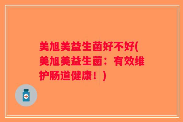 美旭美益生菌好不好(美旭美益生菌：有效维护肠道健康！)