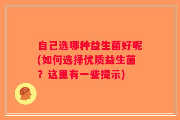 自己选哪种益生菌好呢(如何选择优质益生菌？这里有一些提示)