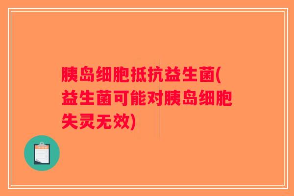 胰岛细胞抵抗益生菌(益生菌可能对胰岛细胞失灵无效)