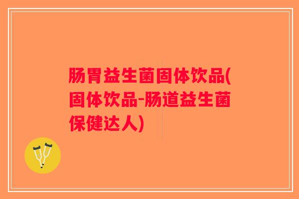 肠胃益生菌固体饮品(固体饮品-肠道益生菌保健达人)