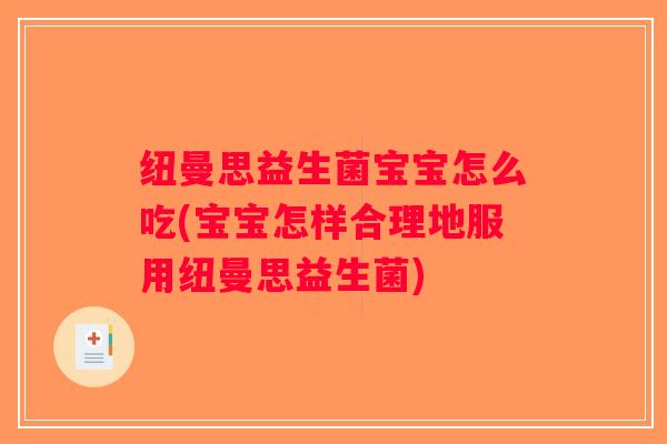 纽曼思益生菌宝宝怎么吃(宝宝怎样合理地服用纽曼思益生菌)