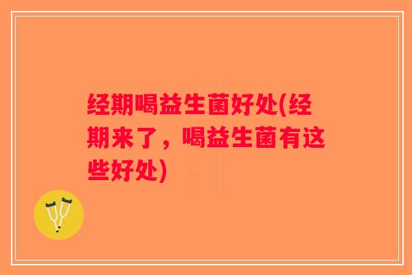 经期喝益生菌好处(经期来了，喝益生菌有这些好处)