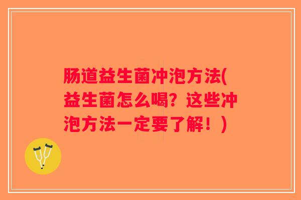 肠道益生菌冲泡方法(益生菌怎么喝？这些冲泡方法一定要了解！)