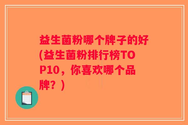 益生菌粉哪个牌子的好(益生菌粉排行榜TOP10,你喜欢哪个品牌?) 益生菌粉哪个牌子的好(益生菌粉排行榜TOP10,你喜欢哪个品牌?)
