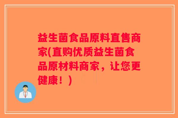 益生菌食品原料直售商家(直购优质益生菌食品原材料商家，让您更健康！)