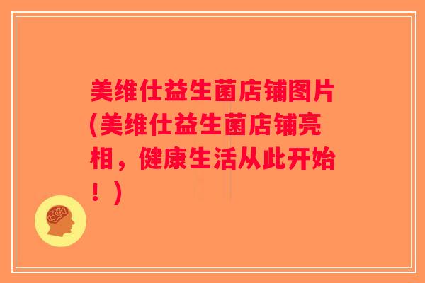 美维仕益生菌店铺图片(美维仕益生菌店铺亮相，健康生活从此开始！)