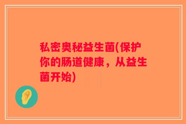 私密奥秘益生菌(保护你的肠道健康,从益生菌开始) 私密奥秘益生菌(保护你的肠道健康,从益生菌开始)