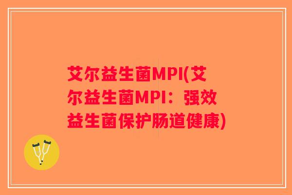 艾尔益生菌MPI(艾尔益生菌MPI:强效益生菌保护肠道健康) 艾尔益生菌MPI(艾尔益生菌MPI:强效益生菌保护肠道健康)