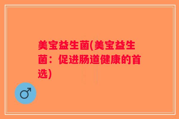 美宝益生菌(美宝益生菌:促进肠道健康的首选) 美宝益生菌(美宝益生菌:促进肠道健康的首选)