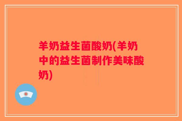 羊奶益生菌酸奶(羊奶中的益生菌制作美味酸奶)