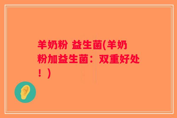 羊奶粉 益生菌(羊奶粉加益生菌：双重好处！)