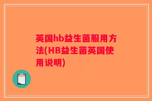 英国hb益生菌服用方法(HB益生菌英国使用说明) 英国hb益生菌服用方法(HB益生菌英国使用说明)