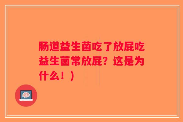 肠道益生菌吃了放屁吃益生菌常放屁？这是为什么！)