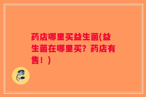 药店哪里买益生菌(益生菌在哪里买？药店有售！)