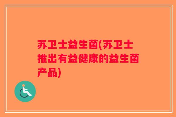 苏卫士益生菌(苏卫士推出有益健康的益生菌产品)