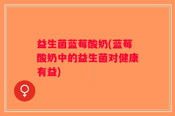 益生菌蓝莓酸奶(蓝莓酸奶中的益生菌对健康有益)