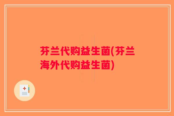 芬兰代购益生菌(芬兰海外代购益生菌) 芬兰代购益生菌(芬兰海外代购益生菌)